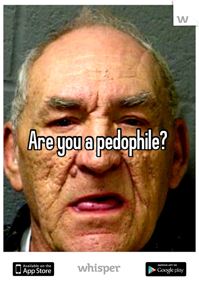 Are you a pedophile? 