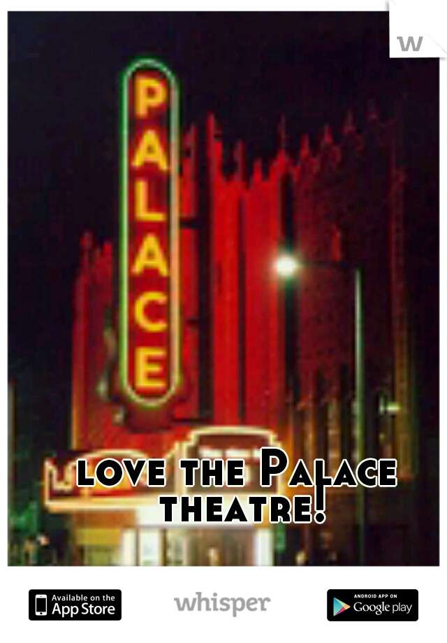 love the Palace theatre!