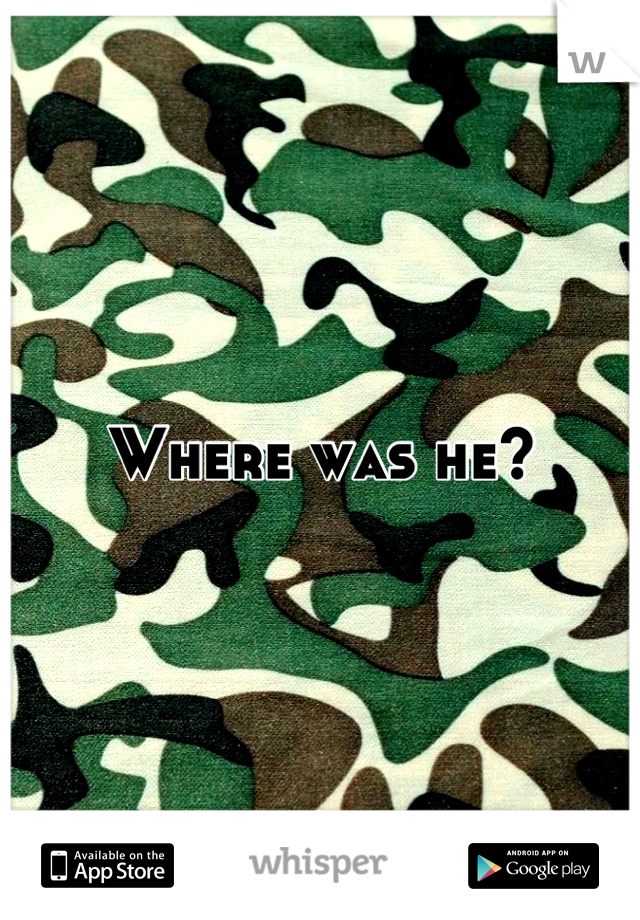 Where was he?