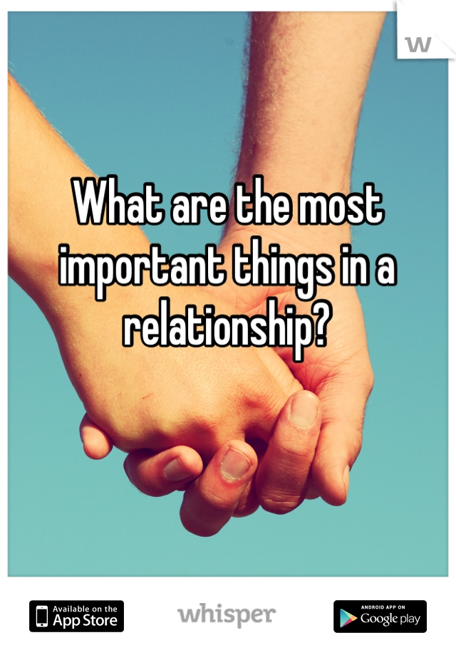 What are the most important things in a relationship?