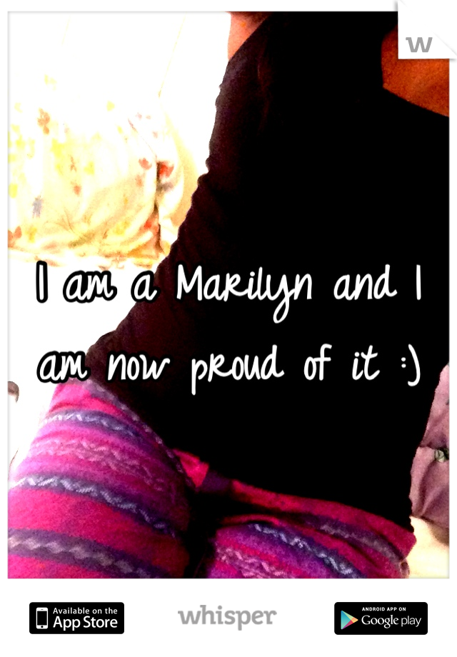 I am a Marilyn and I am now proud of it :)