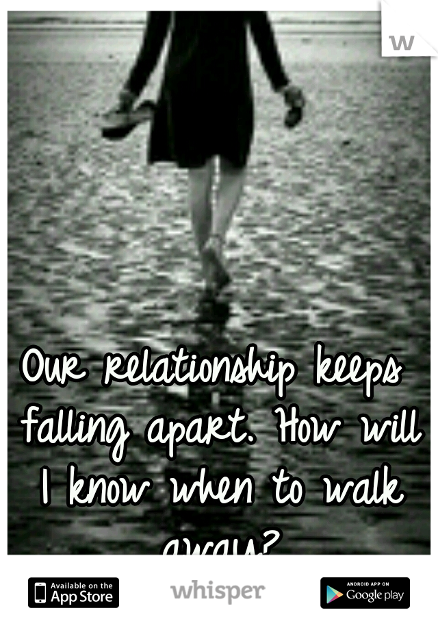 Our relationship keeps falling apart. How will I know when to walk away?