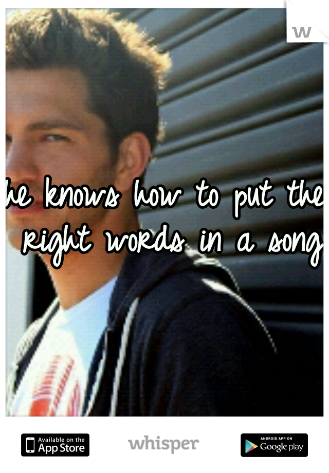 he knows how to put the right words in a song  