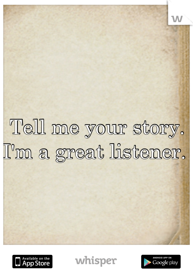 Tell me your story. I'm a great listener. 