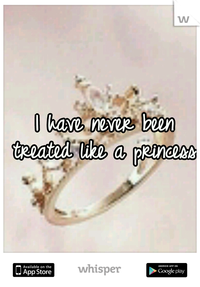  I have never been treated like a princess