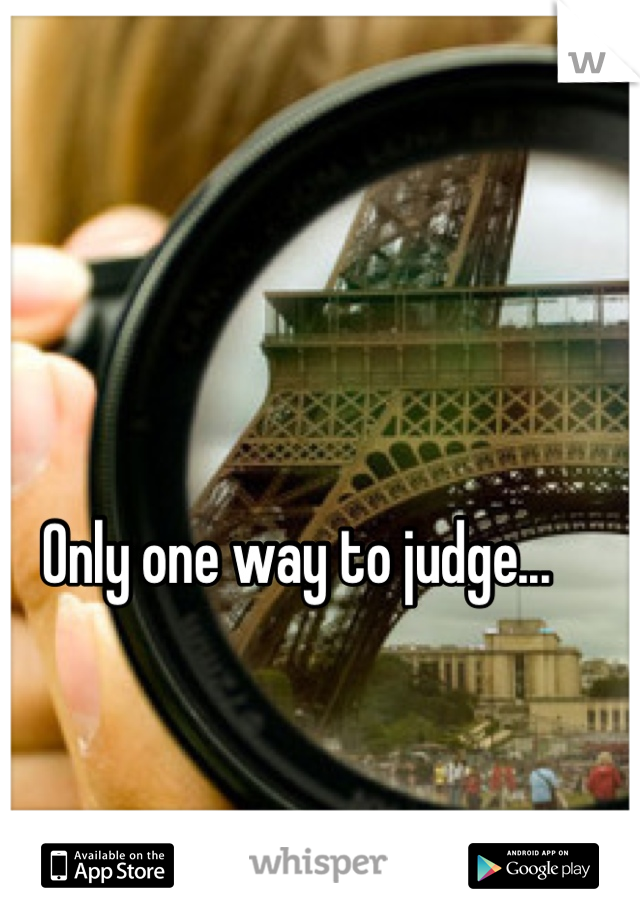 Only one way to judge...