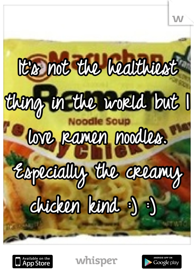 It's not the healthiest thing in the world but I love ramen noodles. Especially the creamy chicken kind :) :) 