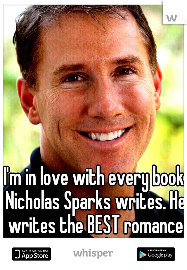 I'm in love with every book Nicholas Sparks writes. He writes the BEST romance novels!