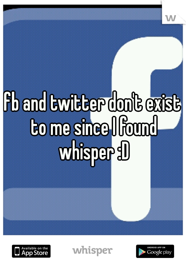 fb and twitter don't exist to me since I found whisper :D