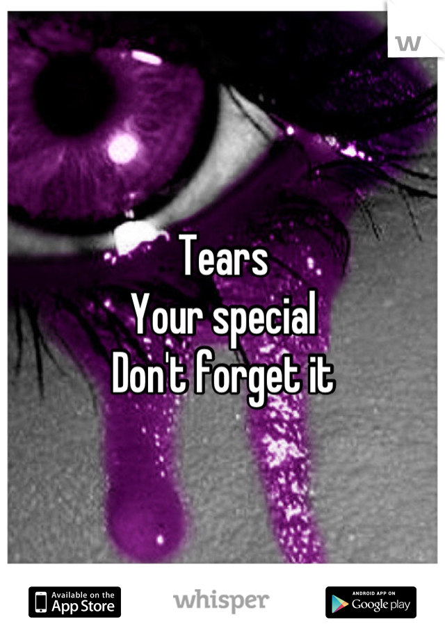 Tears
Your special 
Don't forget it
