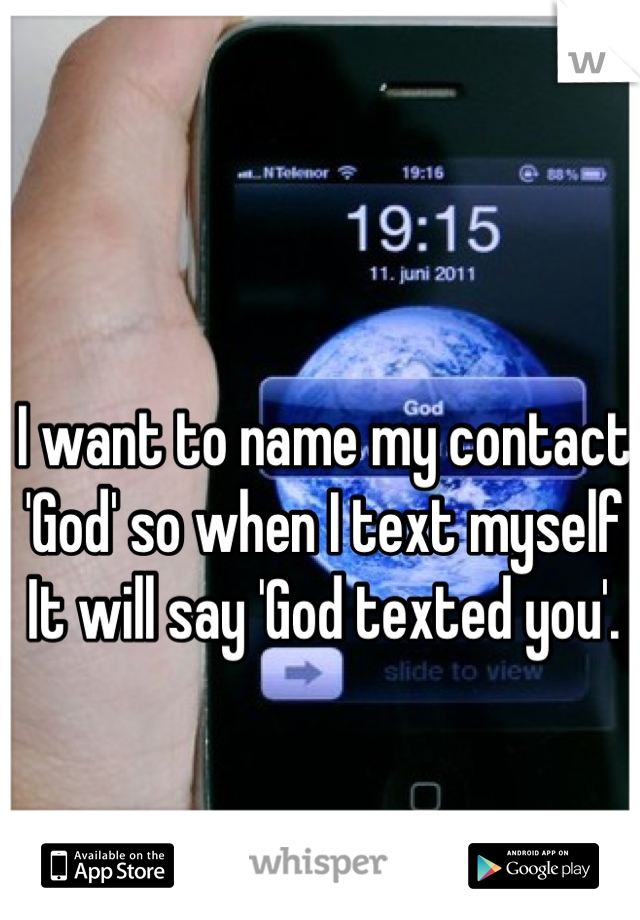 I want to name my contact 'God' so when I text myself It will say 'God texted you'.