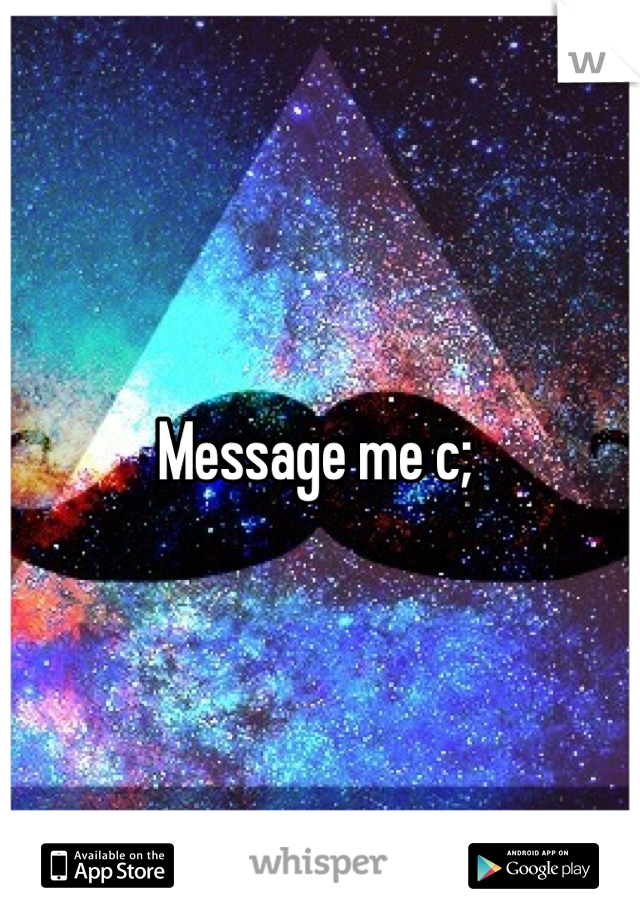 Message me c; 