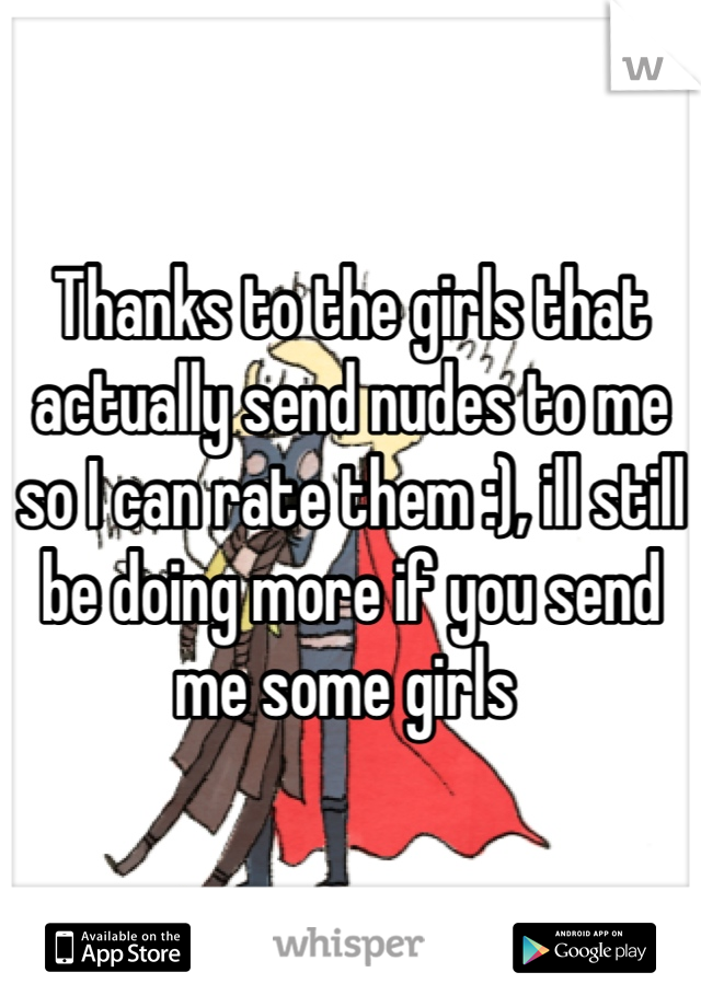 Thanks to the girls that actually send nudes to me so I can rate them :), ill still be doing more if you send me some girls 