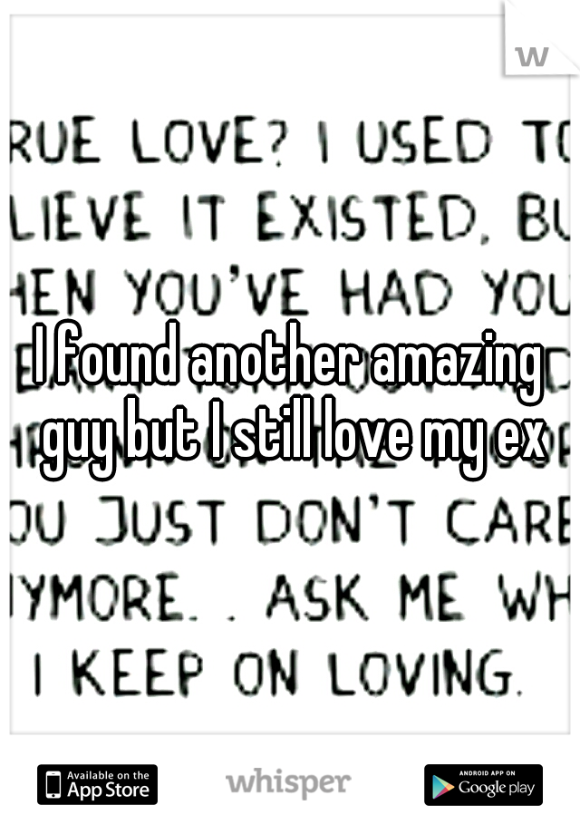 I found another amazing guy but I still love my ex