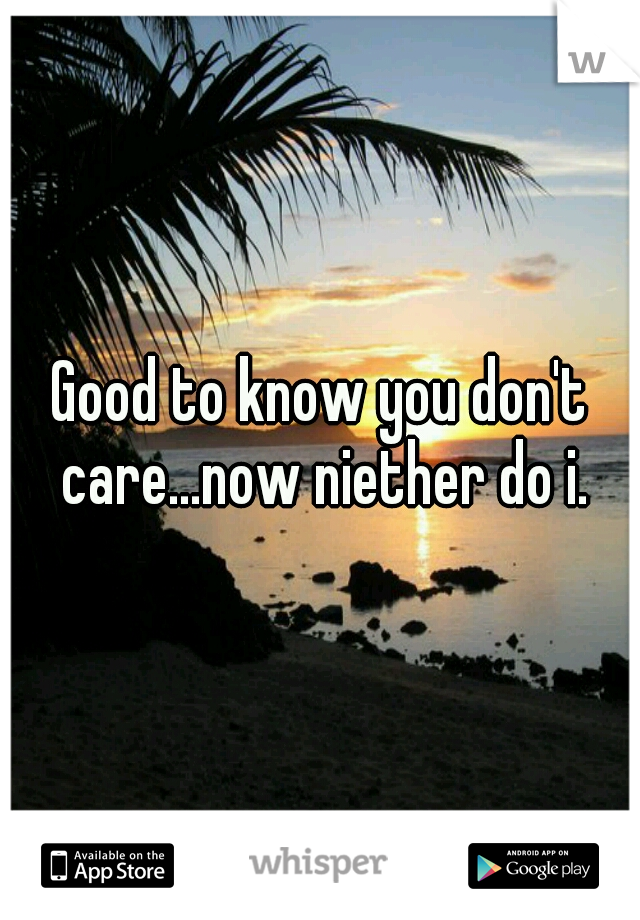 Good to know you don't care...now niether do i.