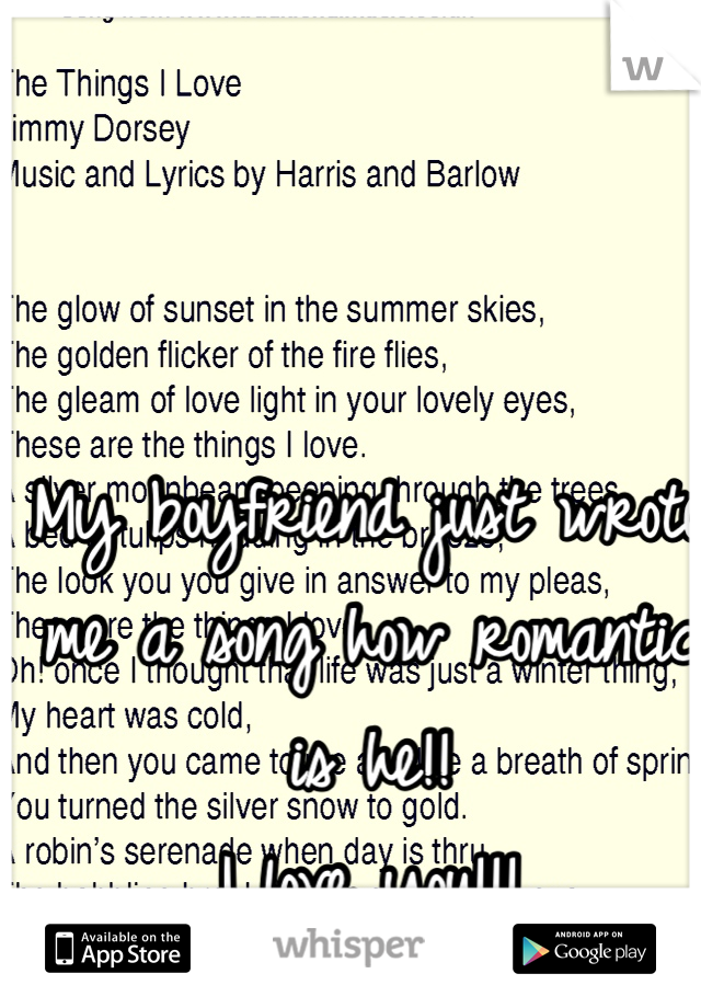 My boyfriend just wrote me a song how romantic is he!! 
I love you!!!