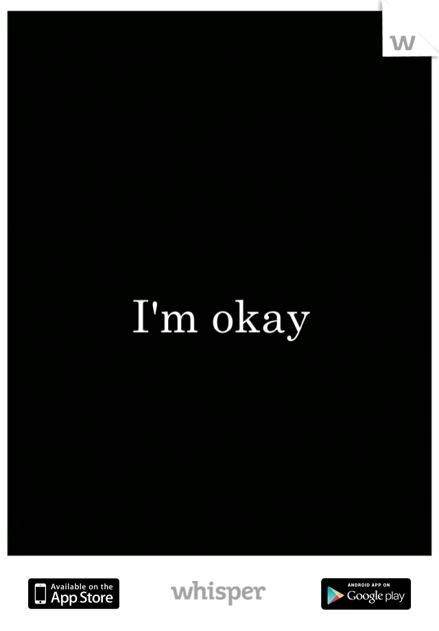 I'm okay