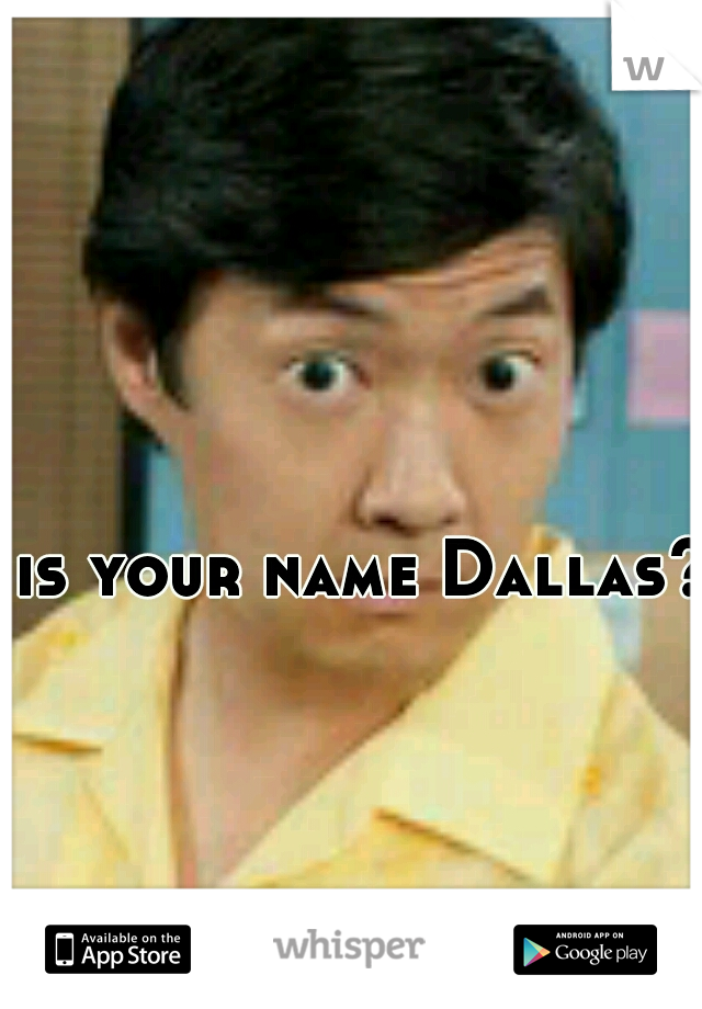is your name Dallas? 