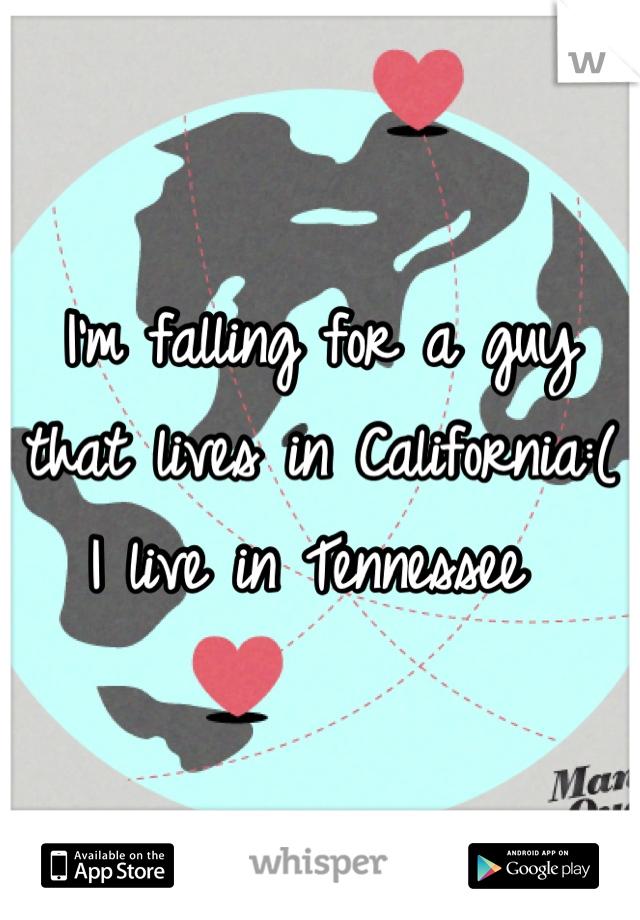 I'm falling for a guy that lives in California:( I live in Tennessee 