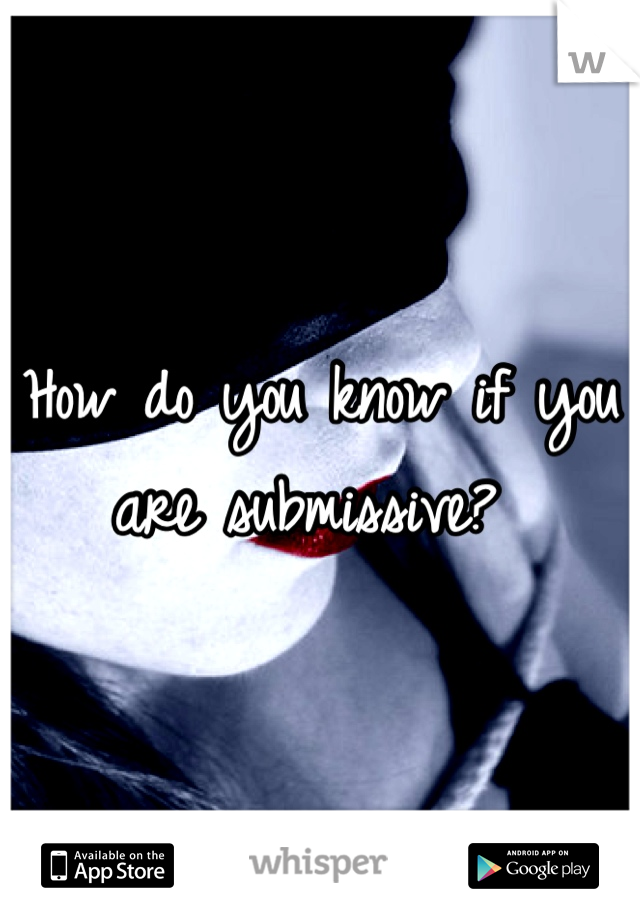 How do you know if you are submissive? 