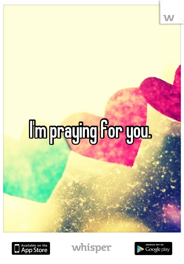 I'm praying for you. 