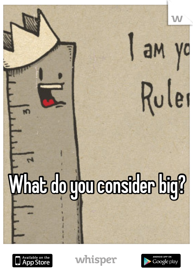 What do you consider big?