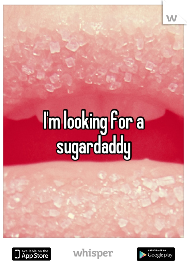 I'm looking for a sugardaddy