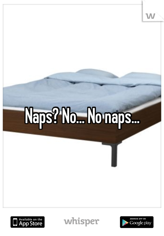 Naps? No... No naps...