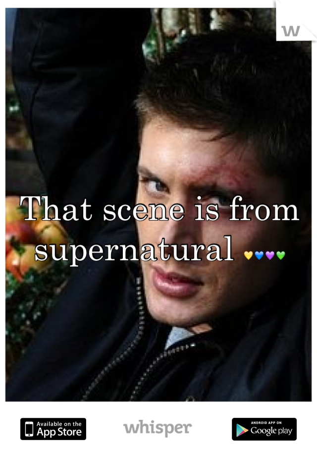 That scene is from supernatural 💛💙💜💚