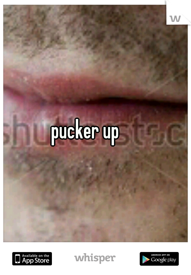 pucker up