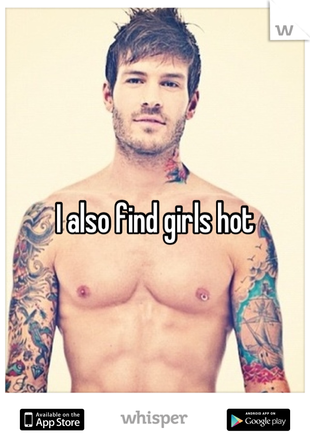 I also find girls hot
