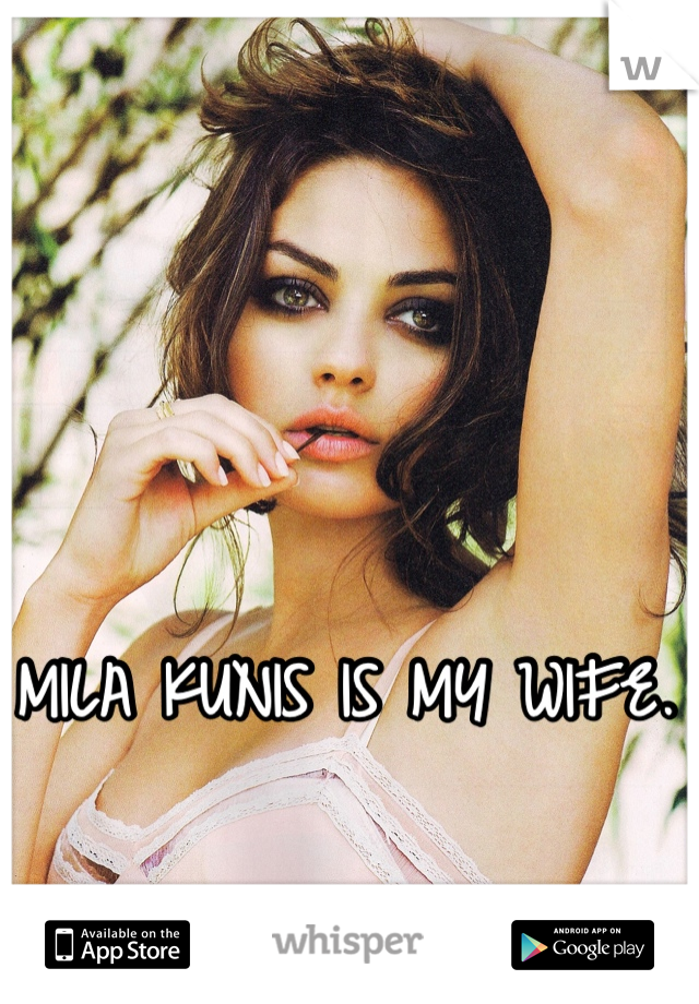 MILA KUNIS IS MY WIFE. 
