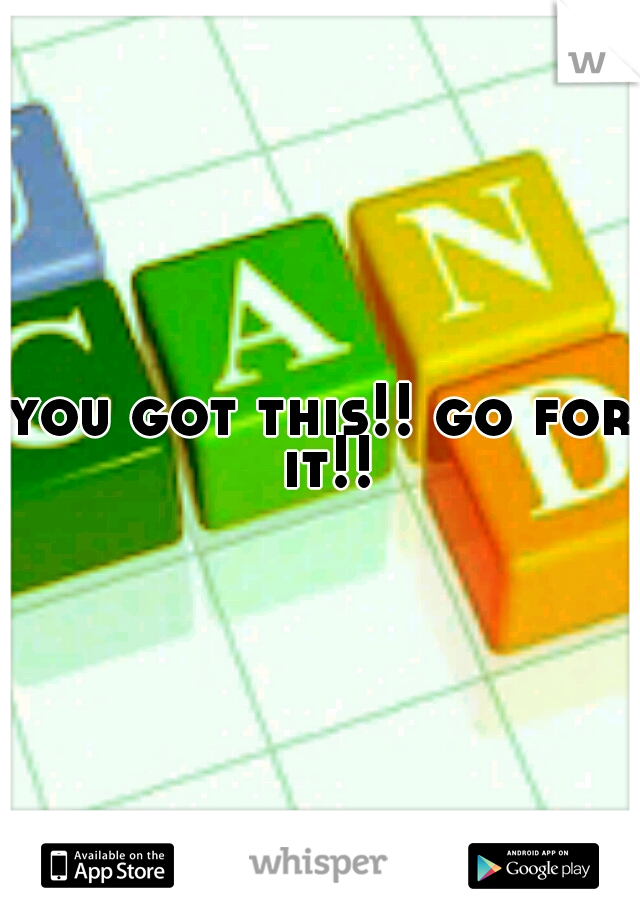 you got this!! go for it!!