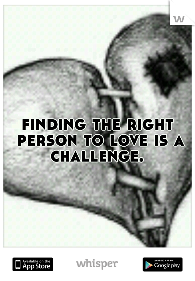 finding the right person to love is a challenge. 