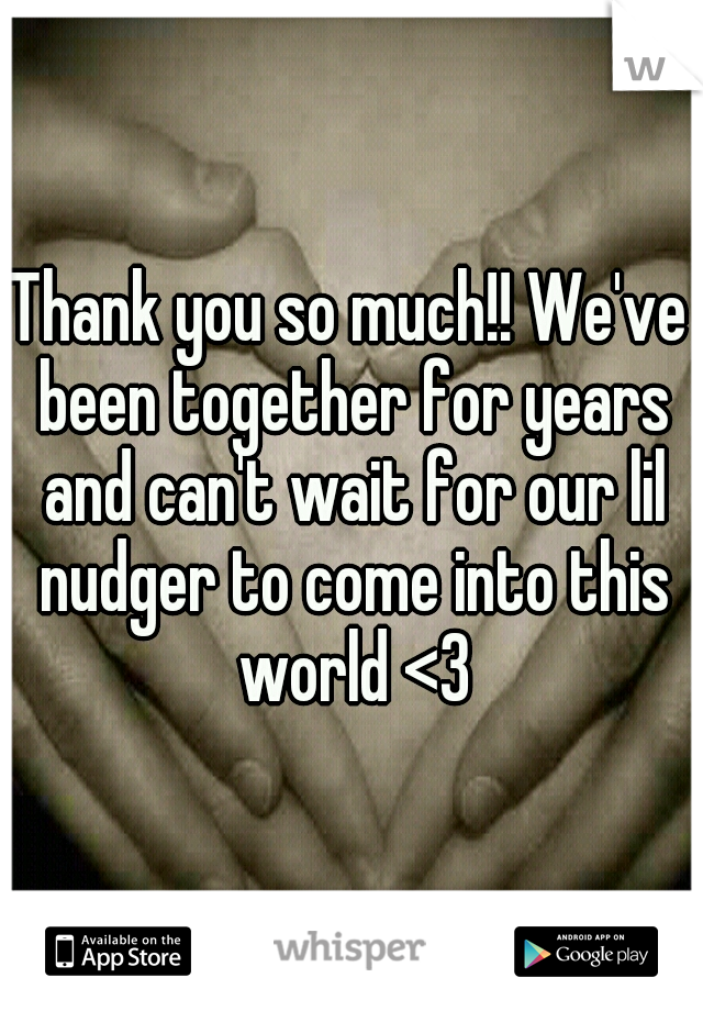 Thank you so much!! We've been together for years and can't wait for our lil nudger to come into this world <3