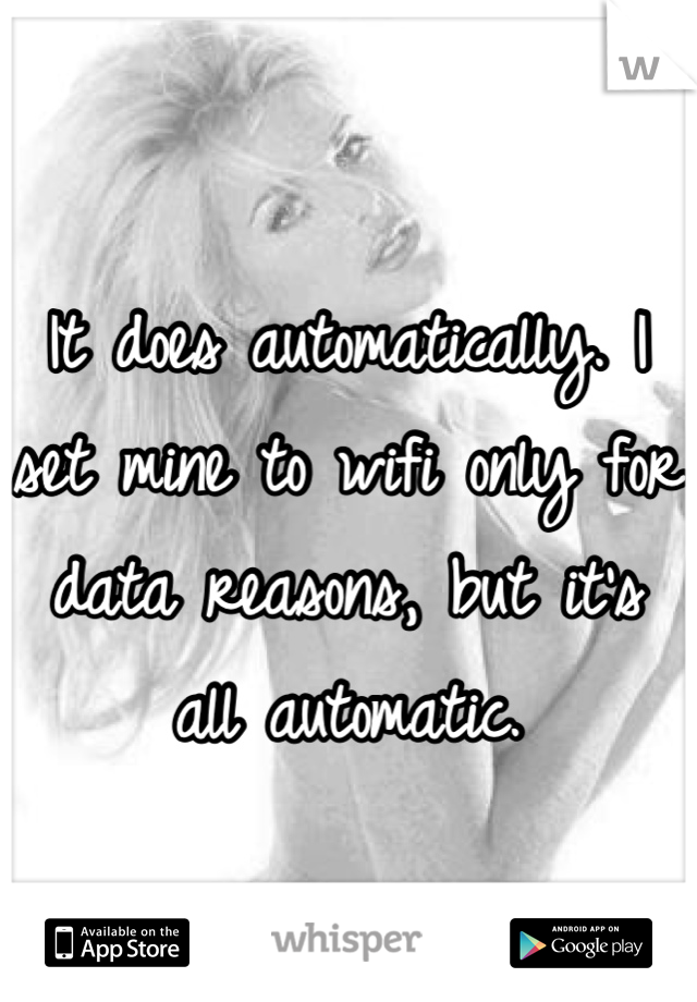 It does automatically. I set mine to wifi only for data reasons, but it's all automatic.