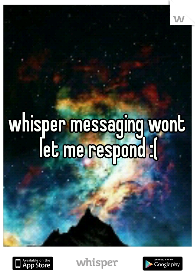 whisper messaging wont let me respond :(