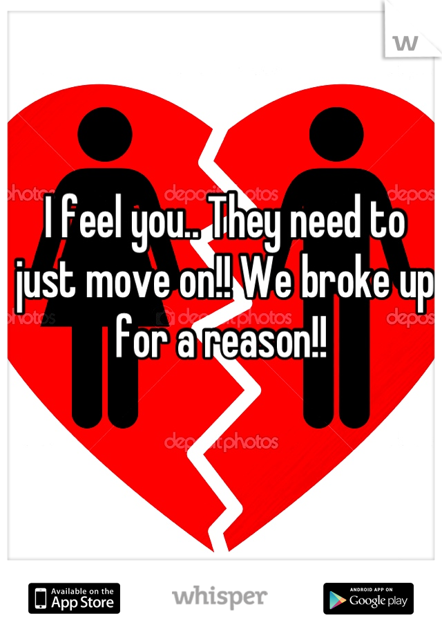 I feel you.. They need to just move on!! We broke up for a reason!! 