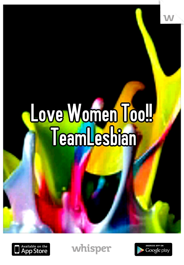 Love Women Too!! TeamLesbian