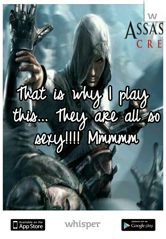 That is why I play this... They are all so sexy!!!! Mmmmm