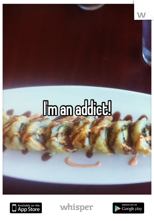 I'm an addict!