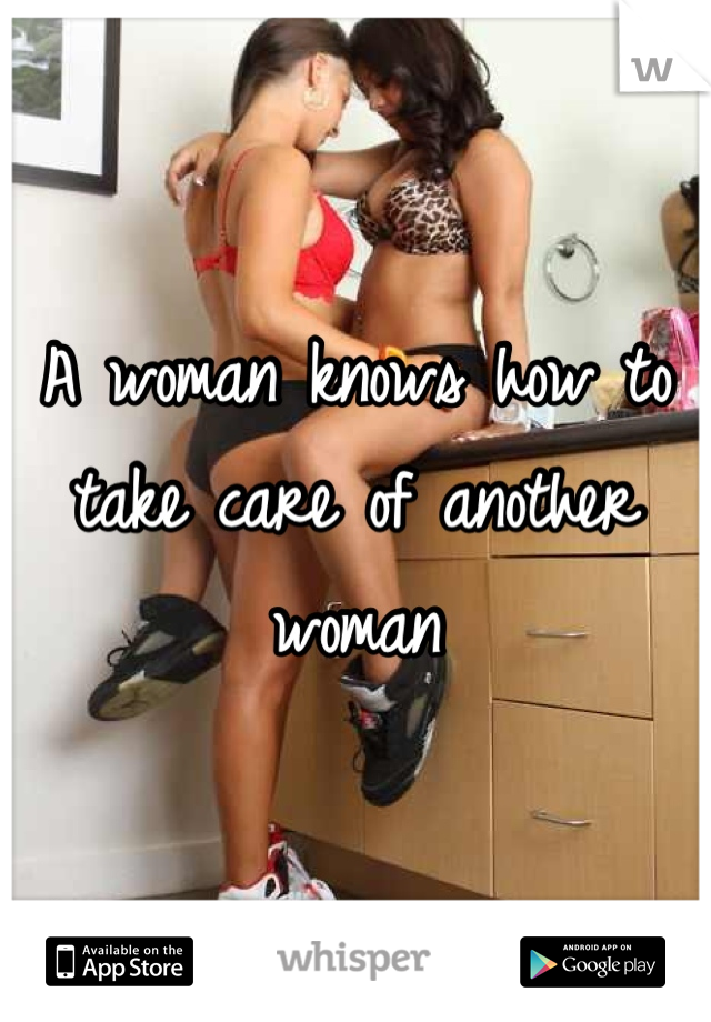 A woman knows how to take care of another woman