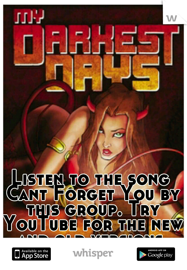 Listen to the song Cant Forget You by this group. Try YouTube for the new and old versions.