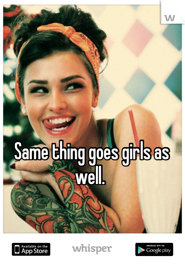 Same thing goes girls as well. 