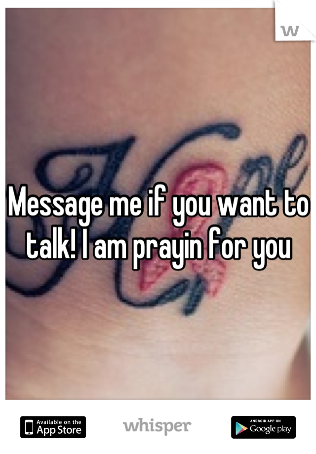 Message me if you want to talk! I am prayin for you