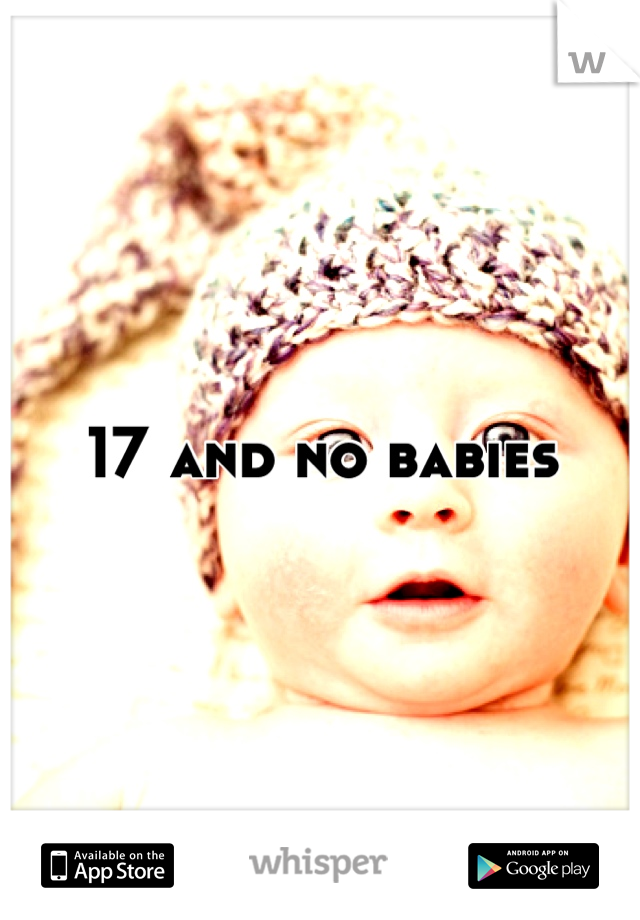17 and no babies
