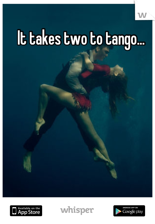 It takes two to tango...