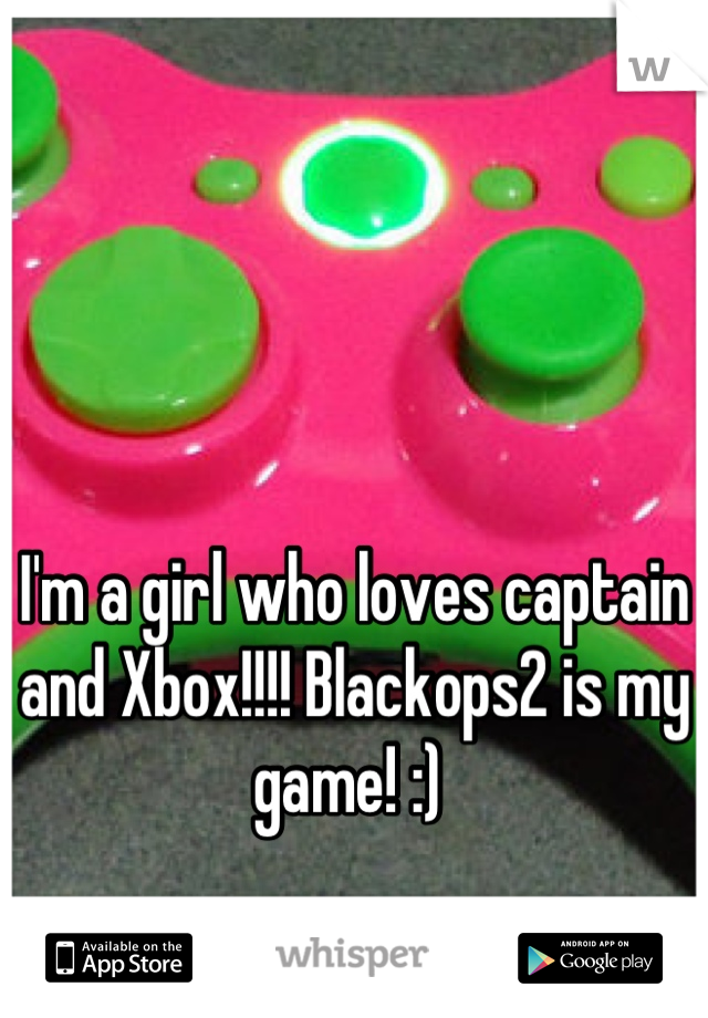 I'm a girl who loves captain and Xbox!!!! Blackops2 is my game! :) 