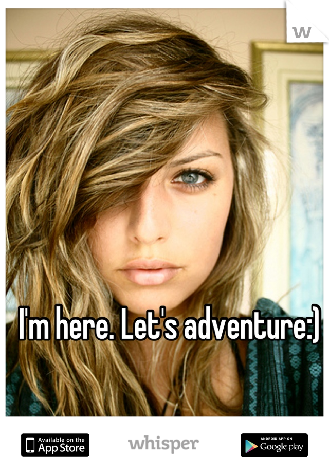 I'm here. Let's adventure:)