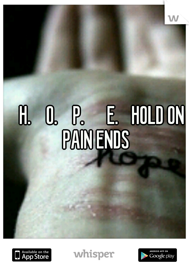     H.    O.    P.      E. 
HOLD ON PAIN ENDS